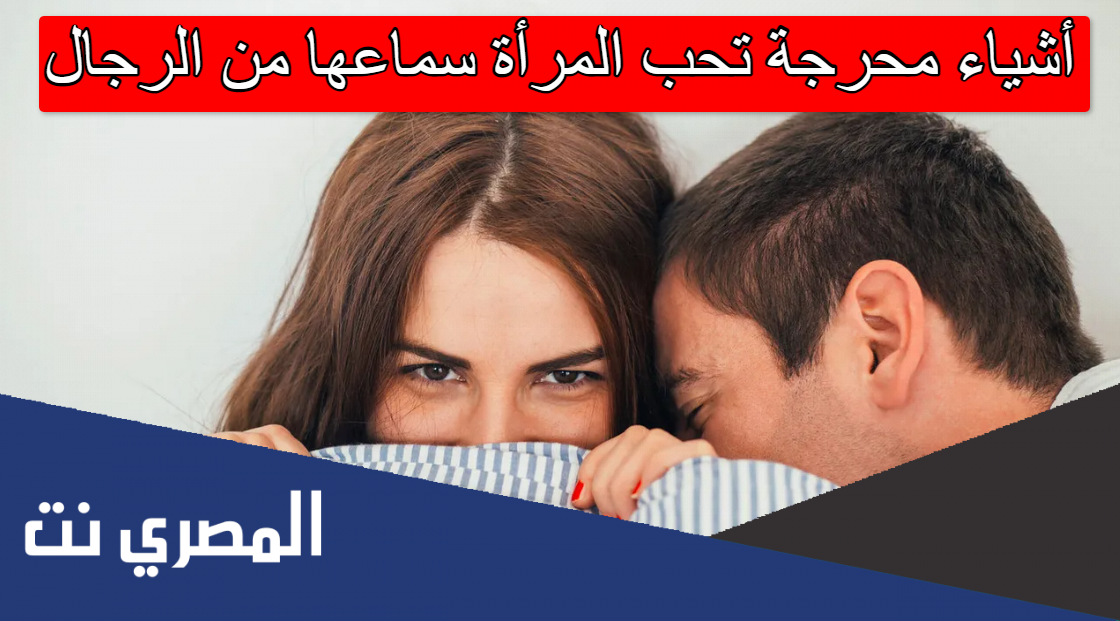 أشياء محرجة تحب المرأة سماعها من الرجال