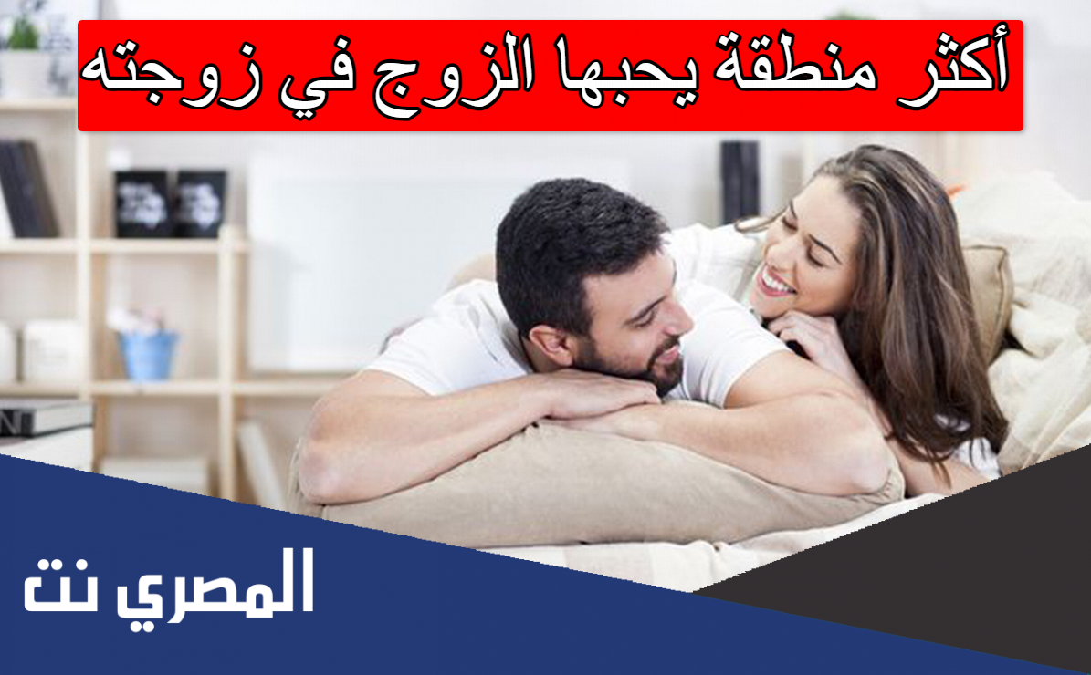 أكثر منطقة يحبها الزوج في زوجته