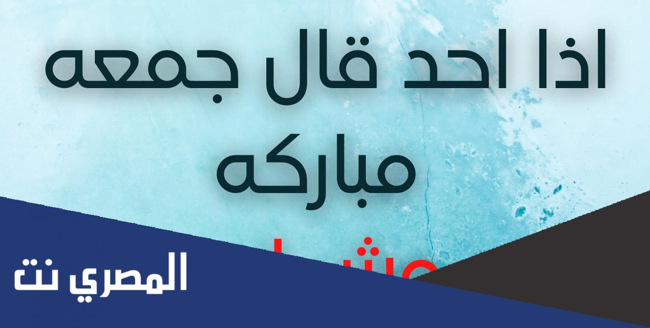 اذا احد قال جمعه مباركه وش ارد ، اذا احد قال جمعه طيبه وش ارد