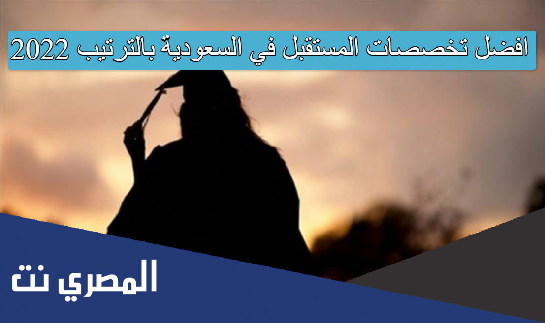 افضل تخصصات المستقبل في السعودية بالترتيب 2022
