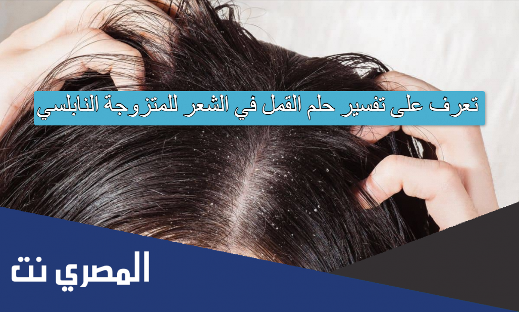 تعرف على تفسير حلم القمل في الشعر للمتزوجة النابلسي