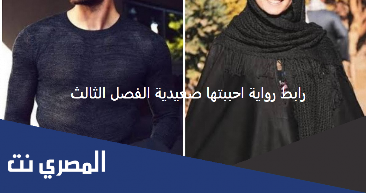 رابط رواية احببتها صعيدية الفصل الثالث