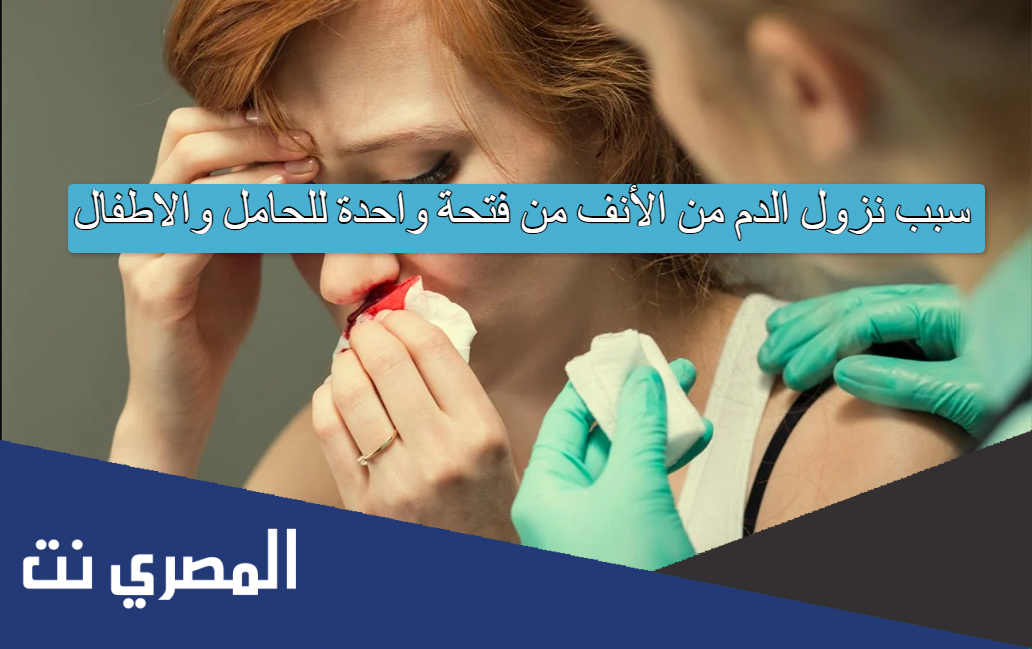 سبب نزول الدم من الأنف من فتحة واحدة للحامل والاطفال