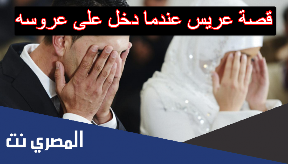 قصة عريس عندما دخل على عروسه