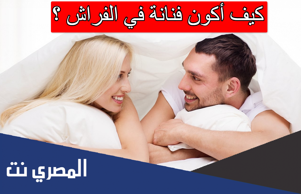 كيف أكون فنانة في الفراش ؟