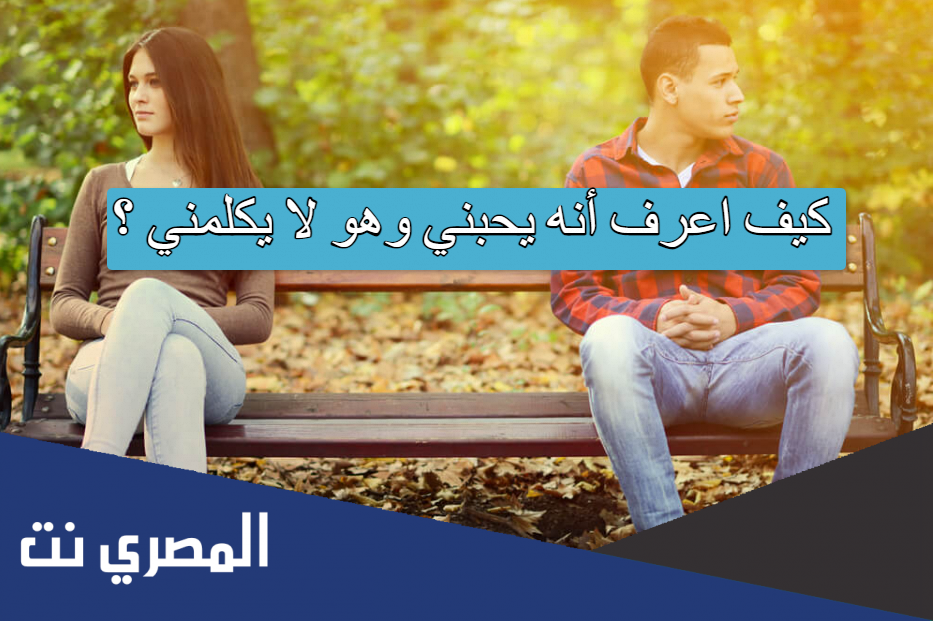 كيف اعرف أنه يحبني وهو لا يكلمني ؟