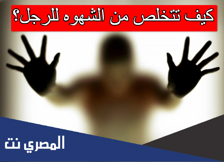 كيف تتخلص من الشهوه للرجل؟