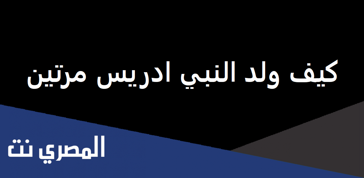 كيف ولد النبي ادريس مرتين
