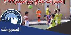 متى مواعيد اختبارات نادي بيراميدز 2025