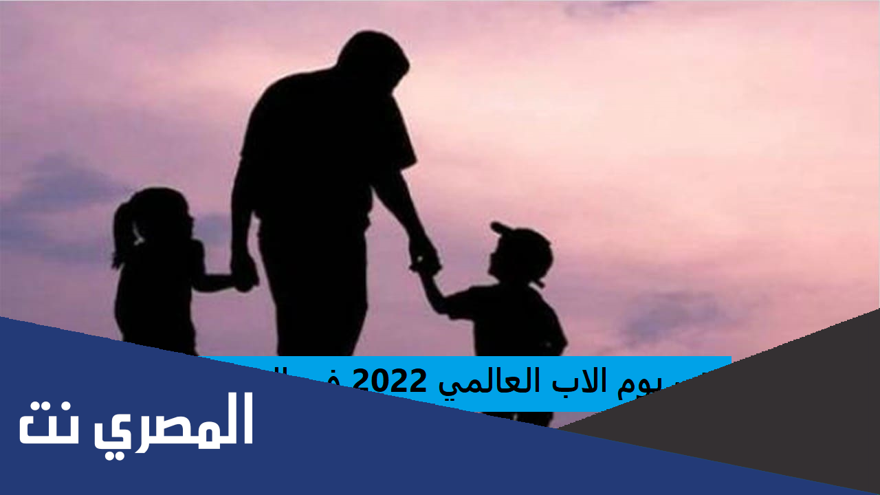 متى يوم الاب العالمي 2022 في السعودية