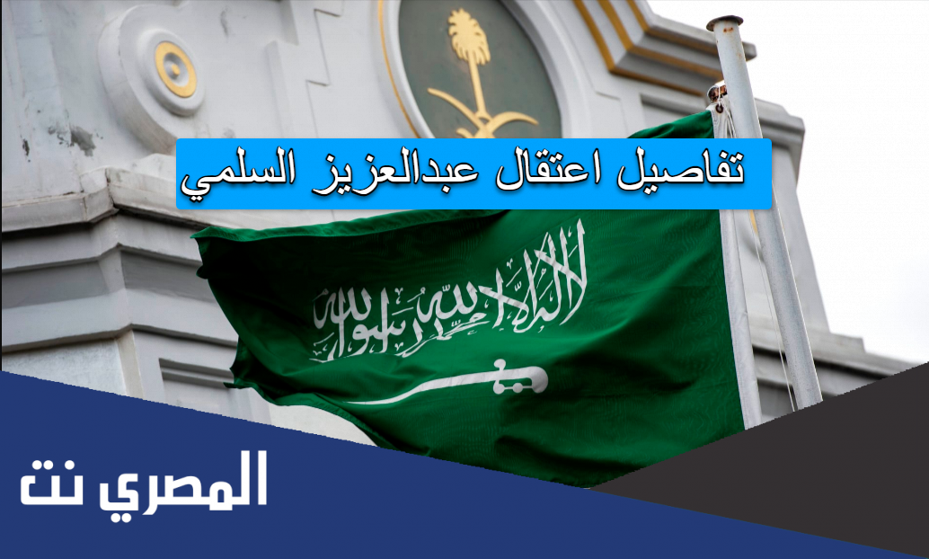 تفاصيل اعتقال عبدالعزيز السلمي
