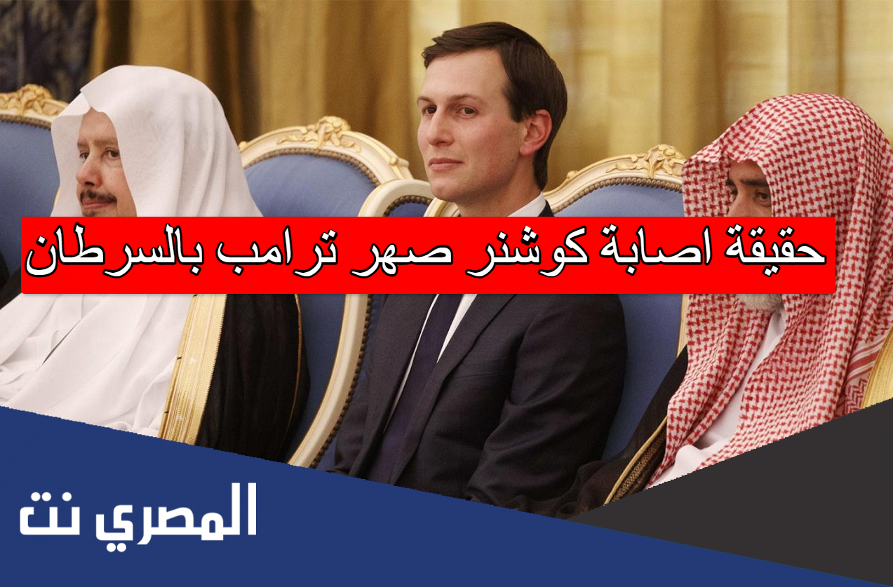 حقيقة اصابة كوشنر صهر ترامب بالسرطان