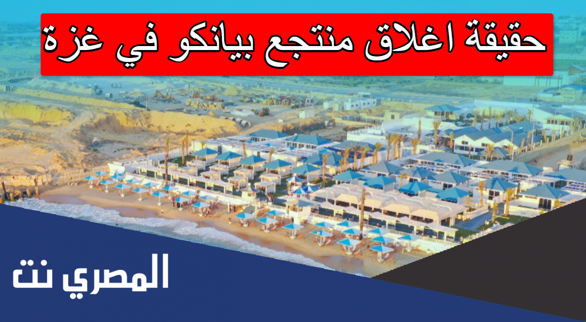 حقيقة اغلاق منتجع بيانكو في غزة