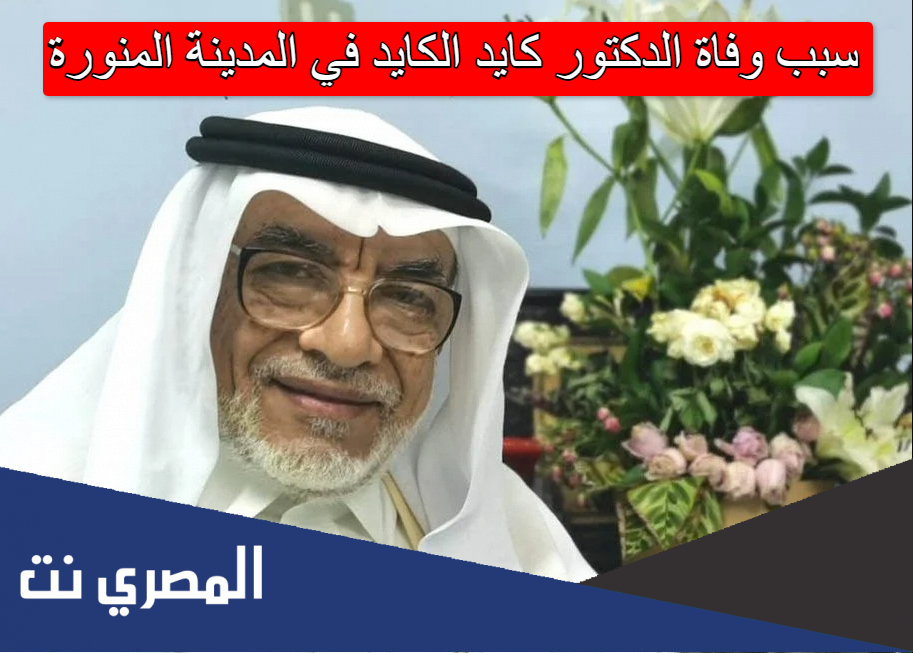 سبب وفاة الدكتور كايد الكايد في المدينة المنورة
