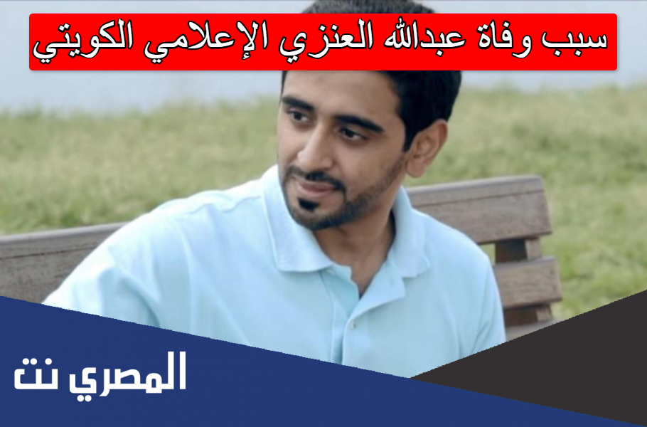 سبب وفاة عبدالله العنزي الإعلامي الكويتي