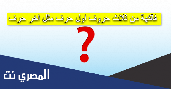 فاكهة من ثلاث حروف اول حرف مثل اخر حرف