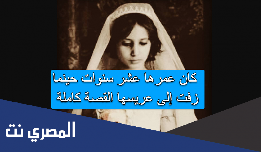 كان عمرها عشر سنوات حينما زفت إلى عريسها القصة كاملة