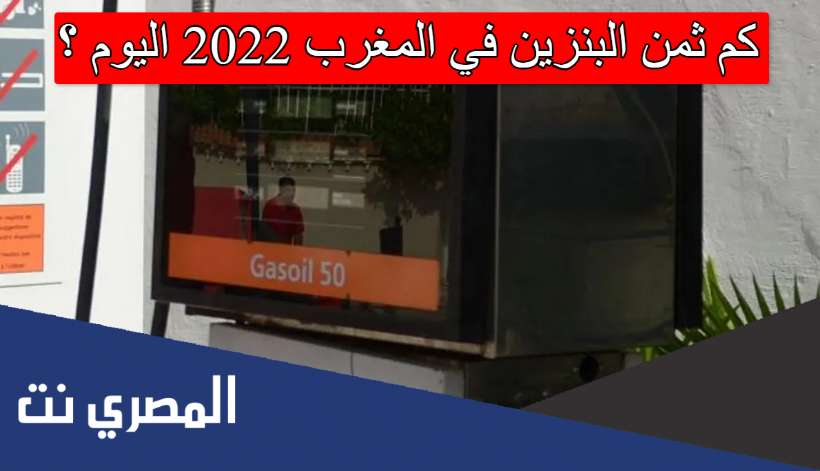 كم ثمن البنزين في المغرب 2022 اليوم