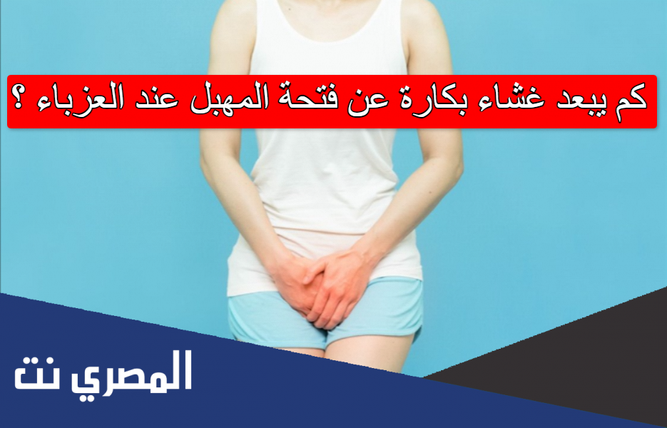كم يبعد غشاء بكارة عن فتحة المهبل عند العزباء