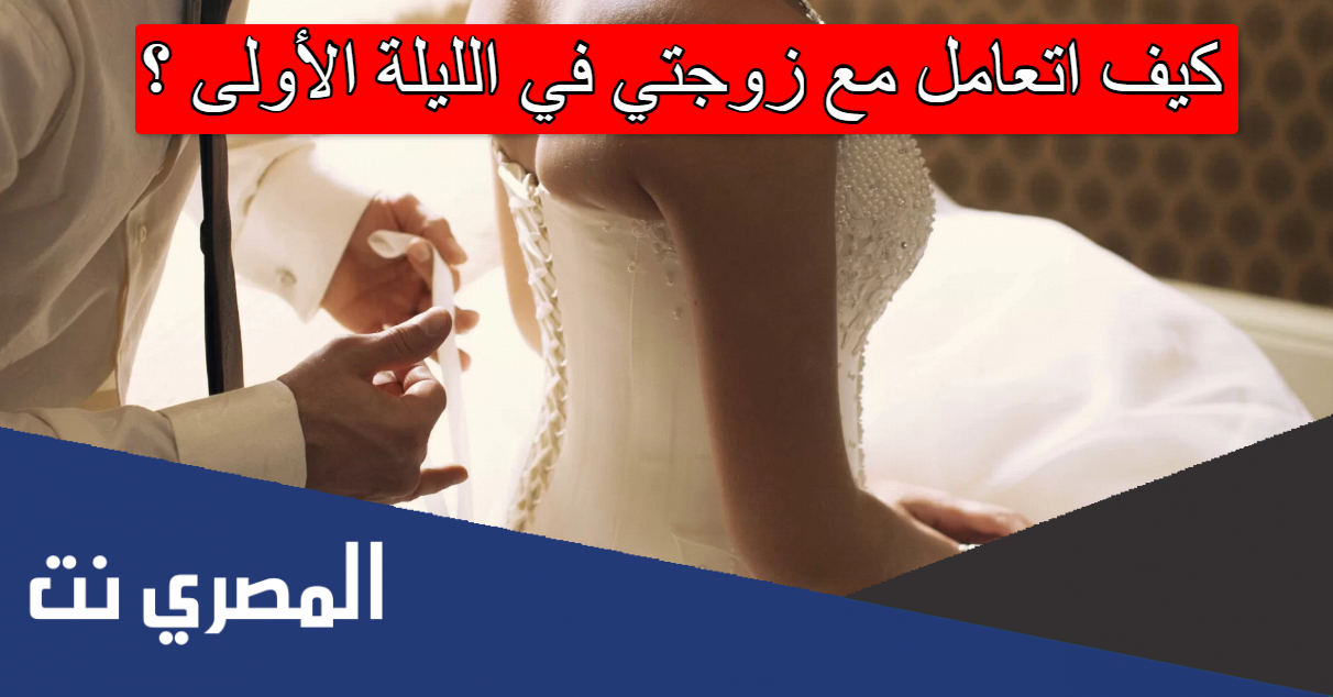 كيف اتعامل مع زوجتي في الليلة الأولى