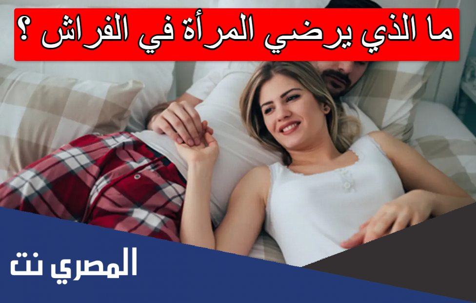ما الذي يرضي المرأة في الفراش