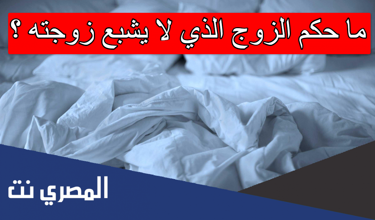 ما حكم الزوج الذي لا يشبع زوجته