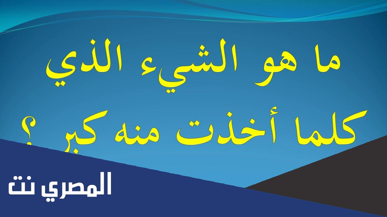 ما هو الشيء الذي كلما اخذت منه كبر