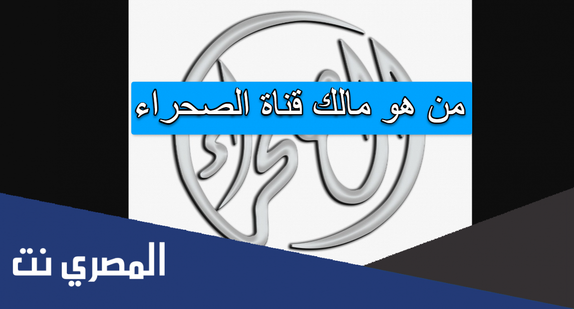 من هو مالك قناة الصحراء