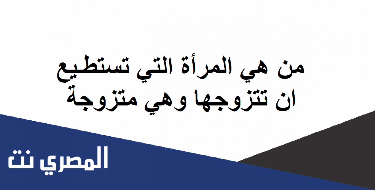 من هي المرأة التي تزوجت وهي على ذمة زوجها