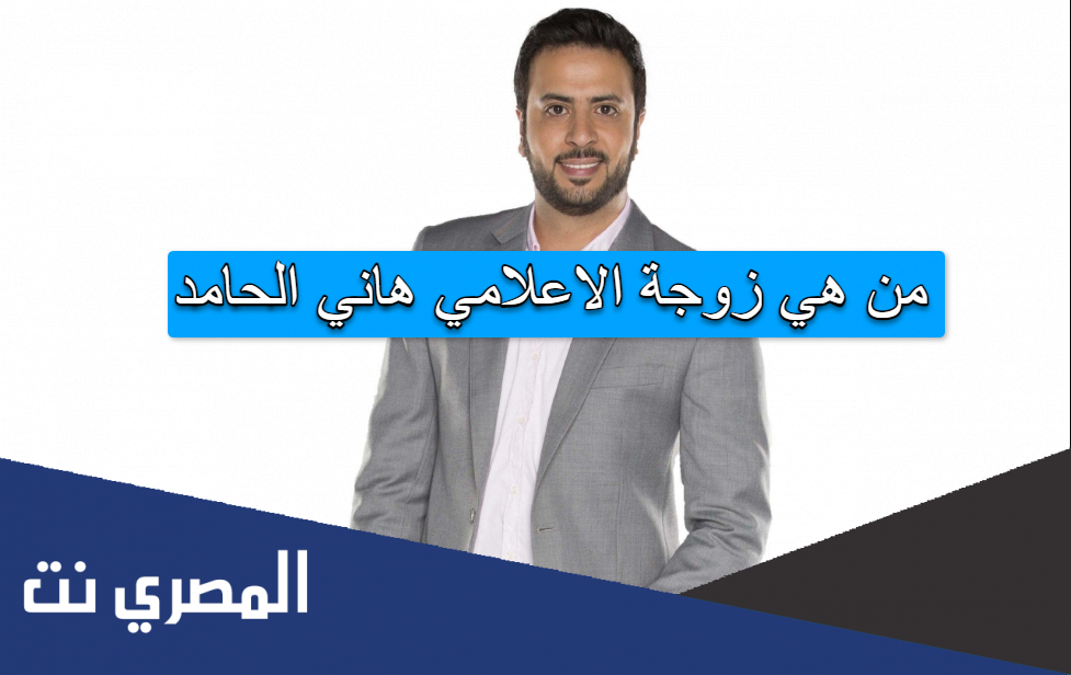 من هي زوجة الاعلامي هاني الحامد