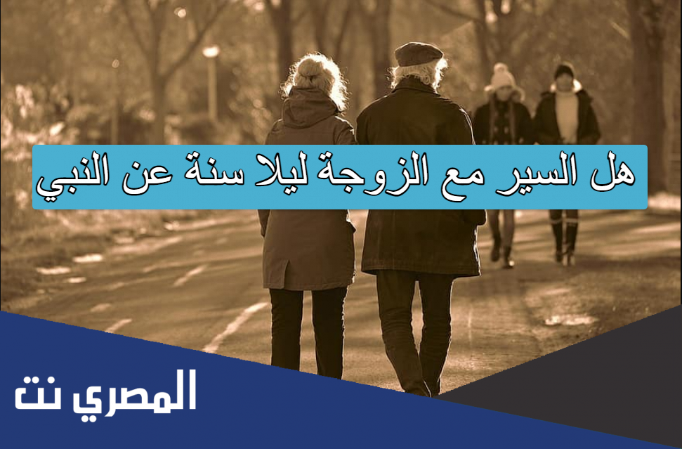 هل السير مع الزوجة ليلا سنة عن النبي