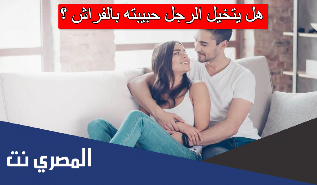 هل يتخيل الرجل حبيبته بالفراش ؟