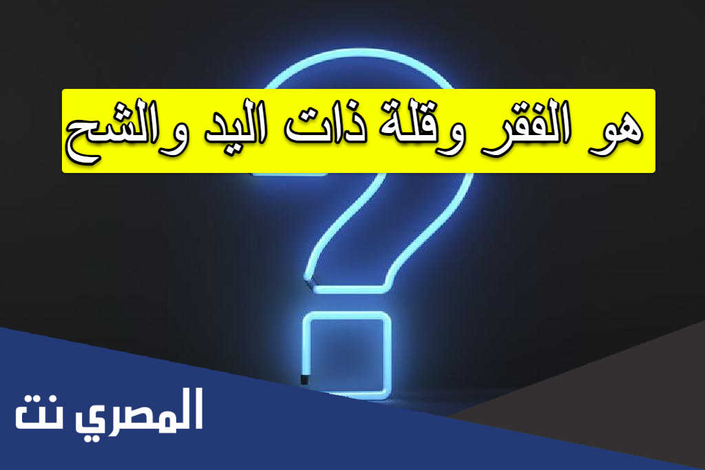 هو الفقر وقلة ذات اليد والشح