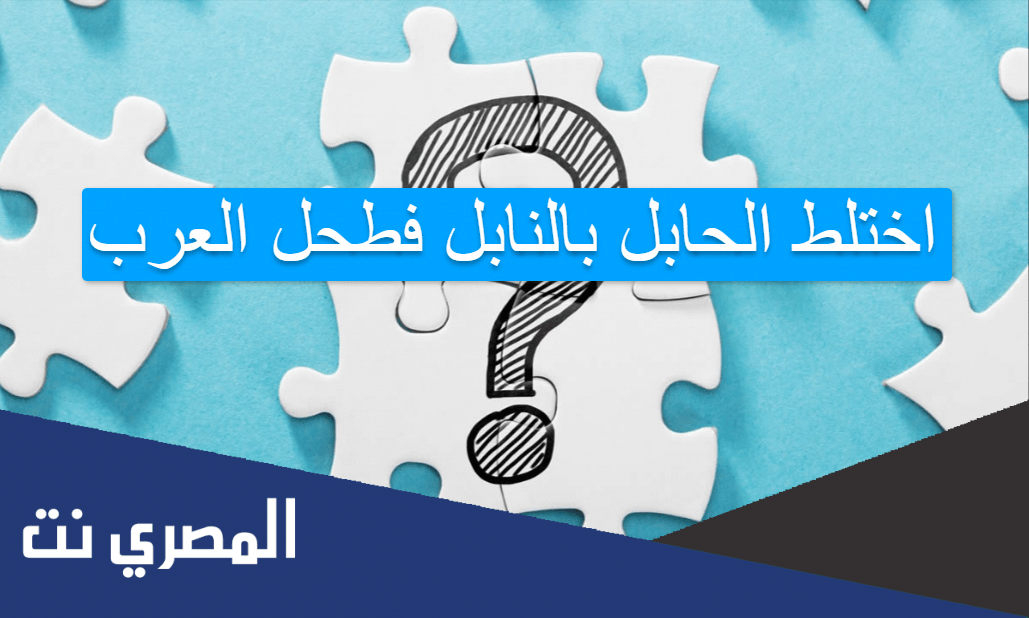 اختلط الحابل بالنابل فطحل العرب