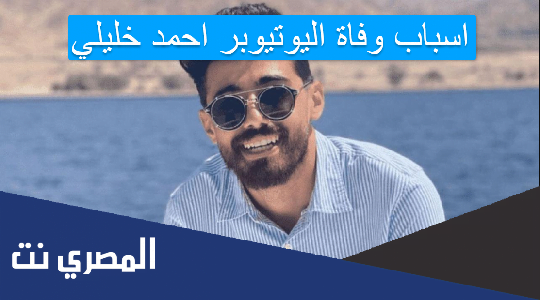 اسباب وفاة اليوتيوبر احمد خليلي