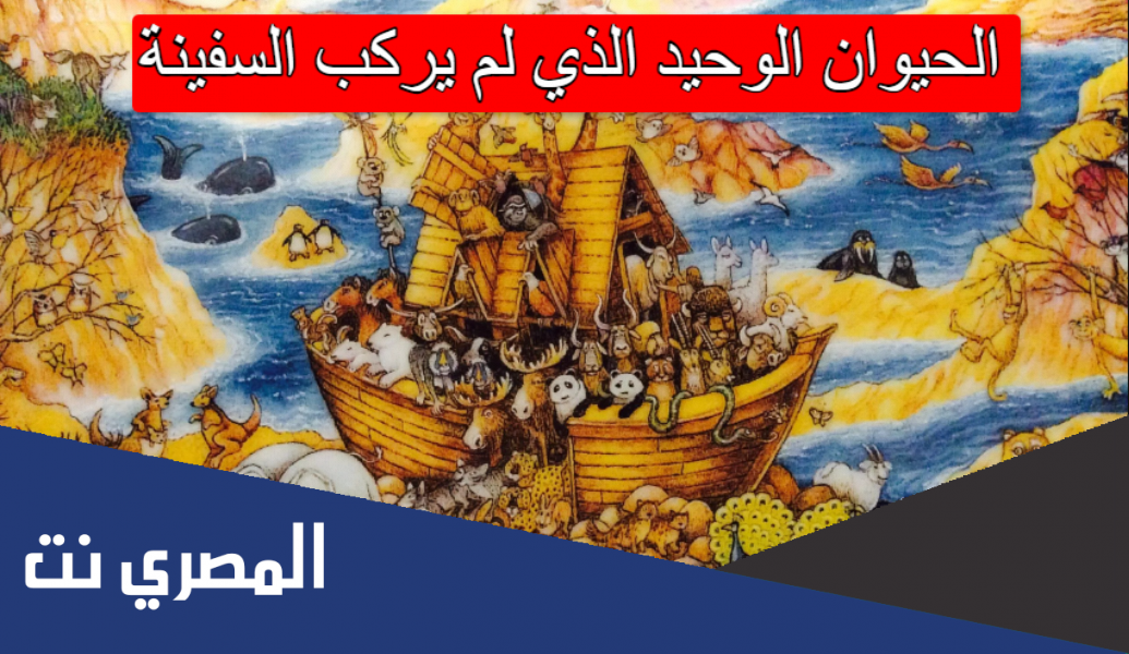 الحيوان الوحيد الذي لم يركب السفينة