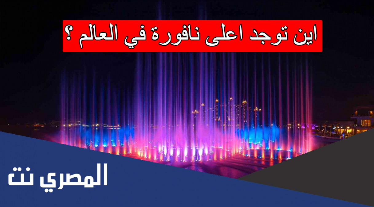 اين توجد اعلى نافورة في العالم ؟