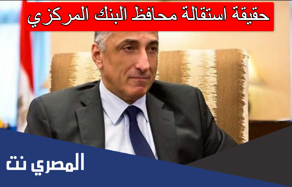 حقيقة استقالة محافظ البنك المركزي