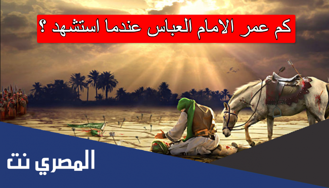كم عمر الامام العباس عندما استشهد