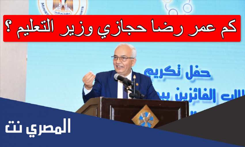 كم عمر رضا حجازي وزير التعليم
