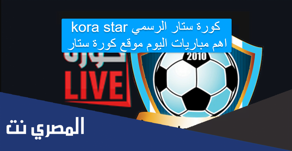 كورة ستار الرسمي kora star اهم مباريات اليوم موقع كورة ستار