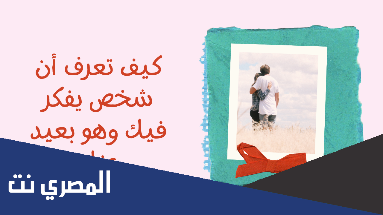 كيف تعرف أن شخص يفكر فيك وهو بعيد عنك حسب علم النفس