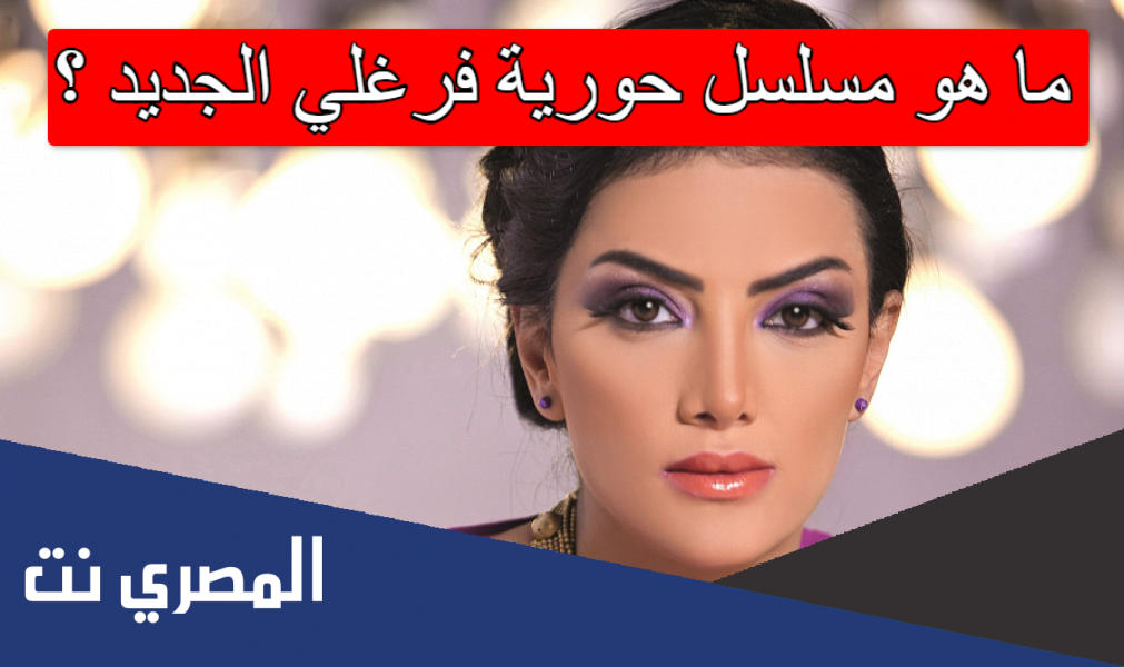 ما هو مسلسل حورية فرغلي الجديد