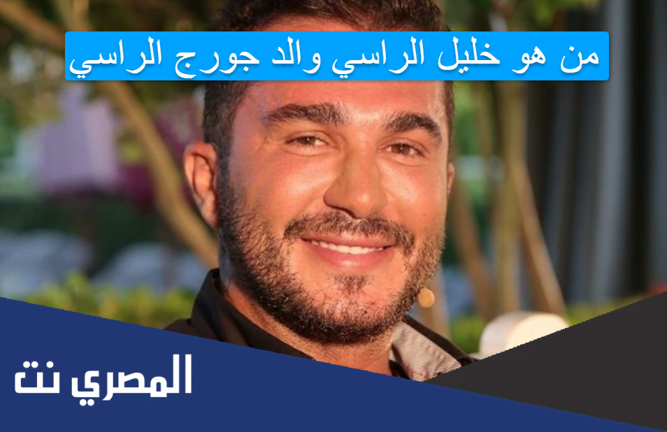 من هو خليل الراسي والد جورج الراسي