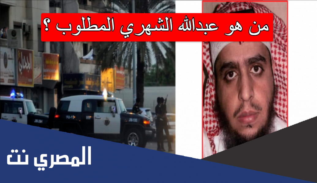 من هو عبدالله الشهري المطلوب ؟