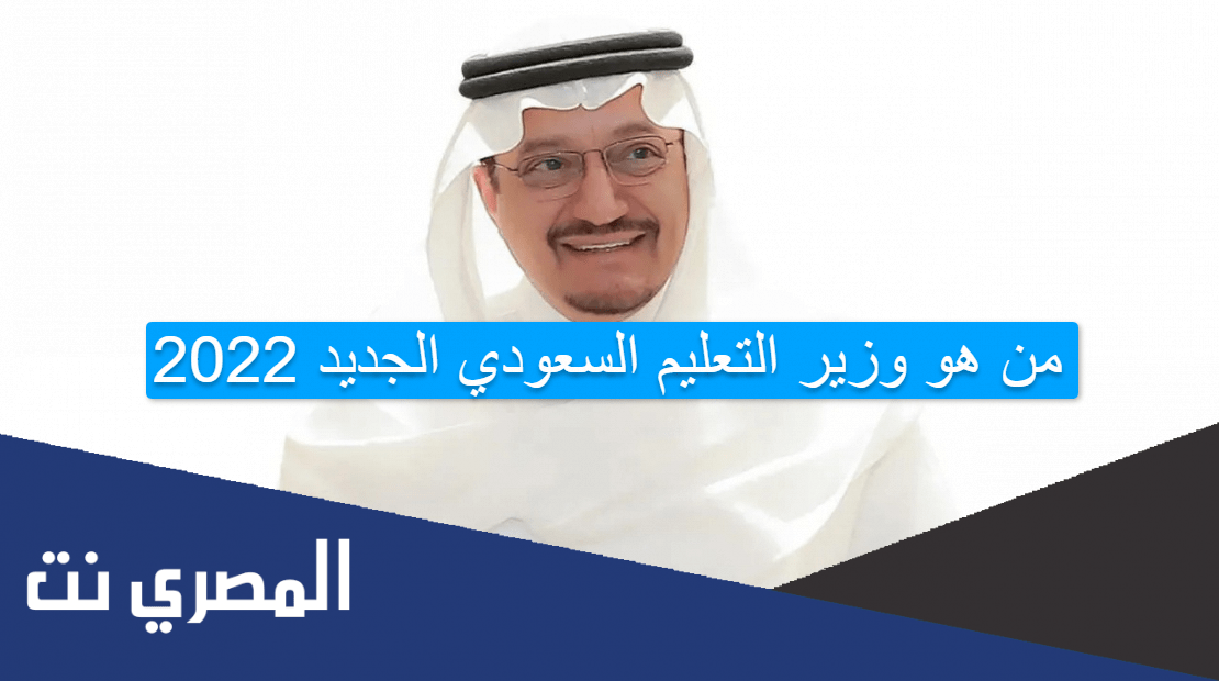 من هو وزير التعليم السعودي الجديد 2022