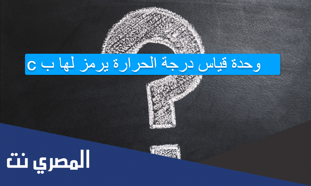 وحدة قياس درجة الحرارة يرمز لها ب c