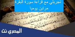 تجربتي مع قراءة سورة البقرة مرتين يوميا