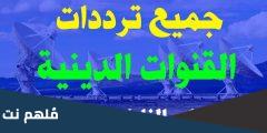 ترددات جميع القنوات الدينية الجديدة 2025 على جميع الاقمار الصناعية