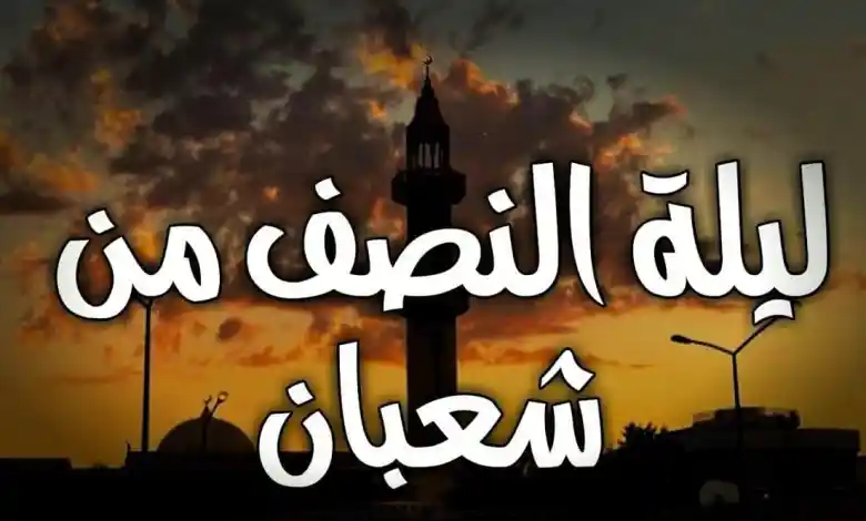 ماذا يجب ان تفعل في ليلة النصف من شعبان
